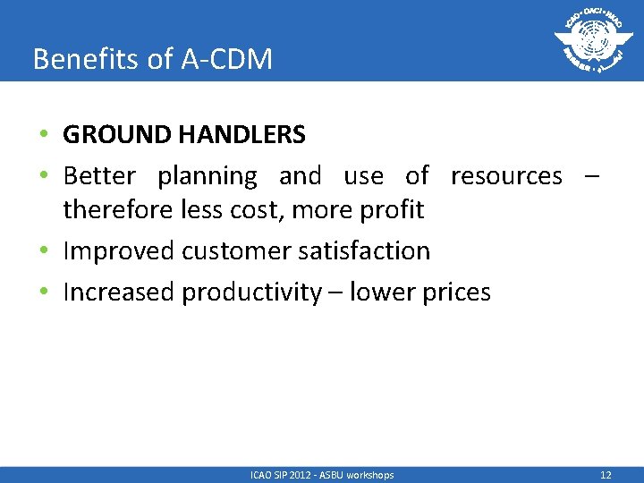 Benefits of A-CDM • GROUND HANDLERS • Better planning and use of resources –