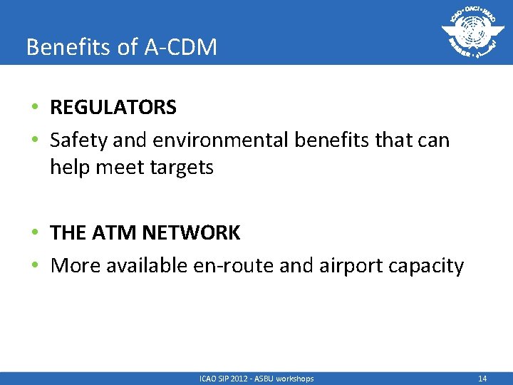 Benefits of A-CDM • REGULATORS • Safety and environmental benefits that can help meet