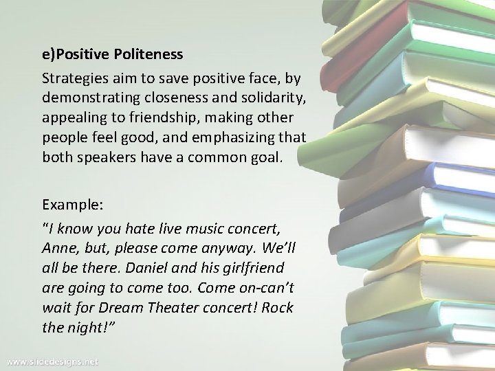e)Positive Politeness Strategies aim to save positive face, by demonstrating closeness and solidarity, appealing