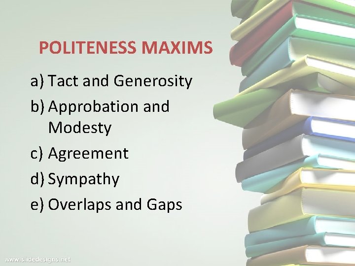 POLITENESS MAXIMS a) Tact and Generosity b) Approbation and Modesty c) Agreement d) Sympathy