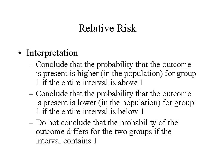 Relative Risk • Interpretation – Conclude that the probability that the outcome is present