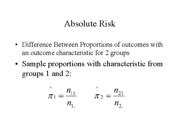 Absolute Risk • Difference Between Proportions of outcomes with an outcome characteristic for 2