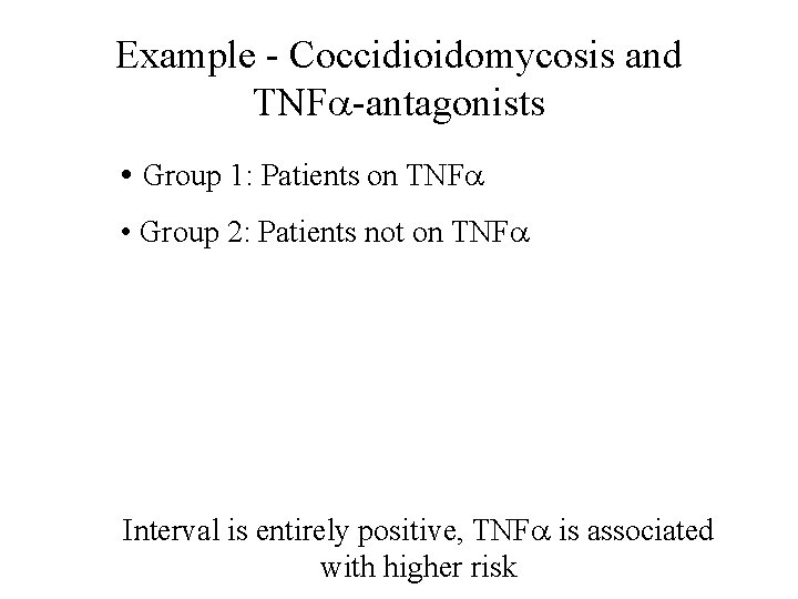 Example - Coccidioidomycosis and TNFa-antagonists • Group 1: Patients on TNFa • Group 2: