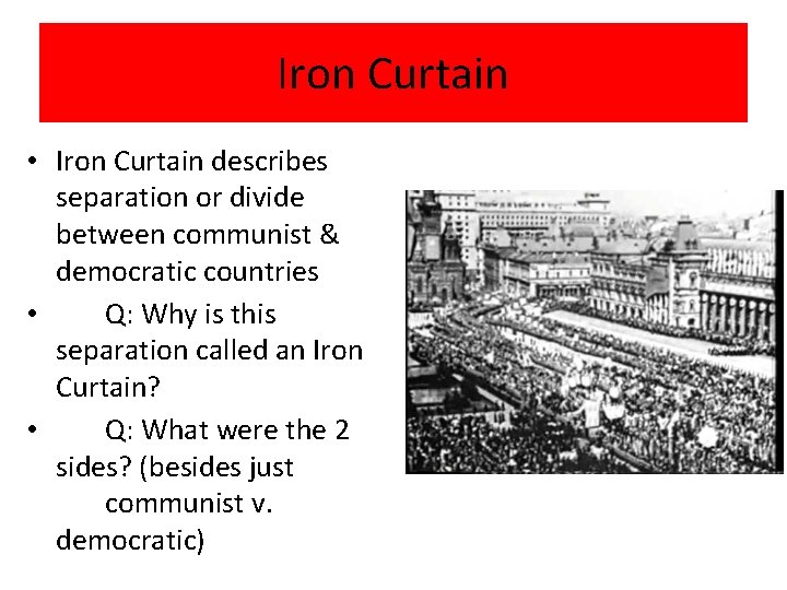 Iron Curtain • Iron Curtain describes separation or divide between communist & democratic countries