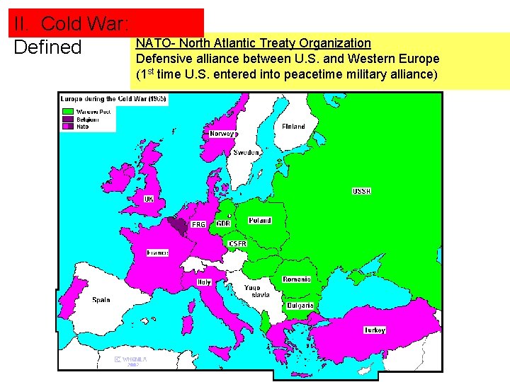 II. Cold War: Defined NATO- North Atlantic Treaty Organization Defensive alliance between U. S.