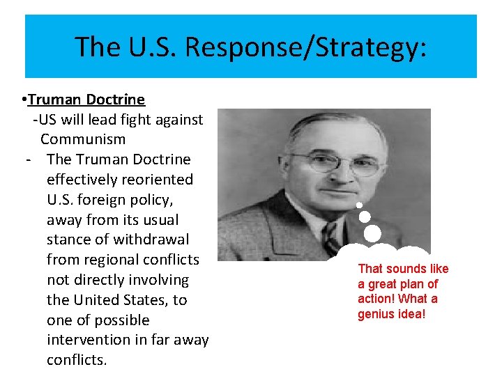 The U. S. Response/Strategy: • Truman Doctrine -US will lead fight against Communism -