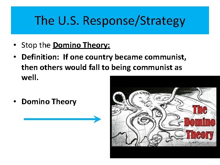 The U. S. Response/Strategy • Stop the Domino Theory: • Definition: If one country