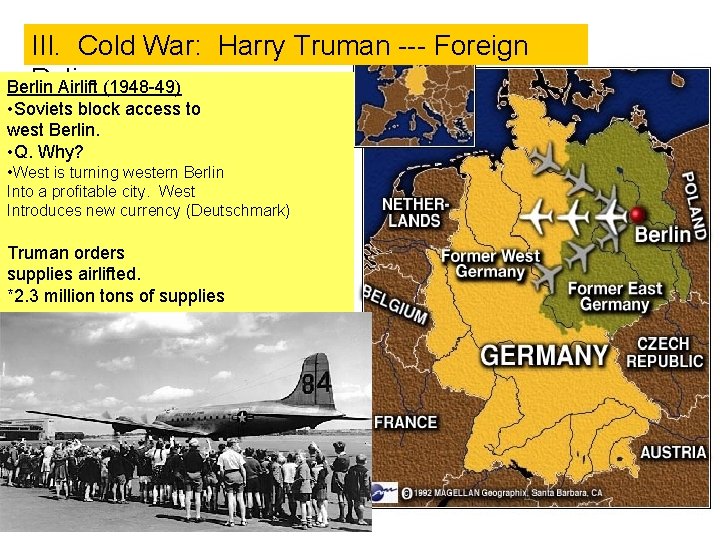 III. Cold War: Harry Truman --- Foreign Policy Berlin Airlift (1948 -49) • Soviets
