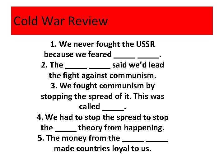 Cold War Review 1. We never fought the USSR because we feared _____. 2.