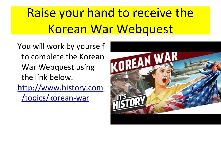 Raise your hand to receive the Korean War Webquest You will work by yourself
