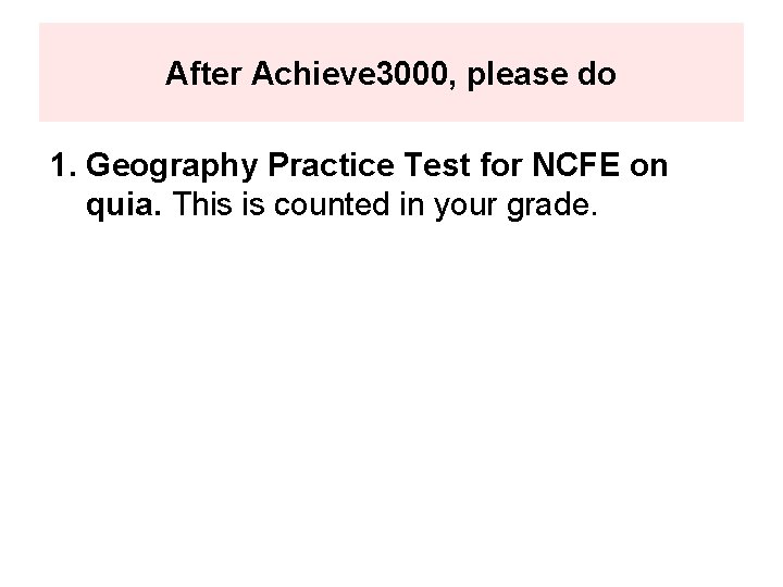 After Achieve 3000, please do 1. Geography Practice Test for NCFE on quia. This
