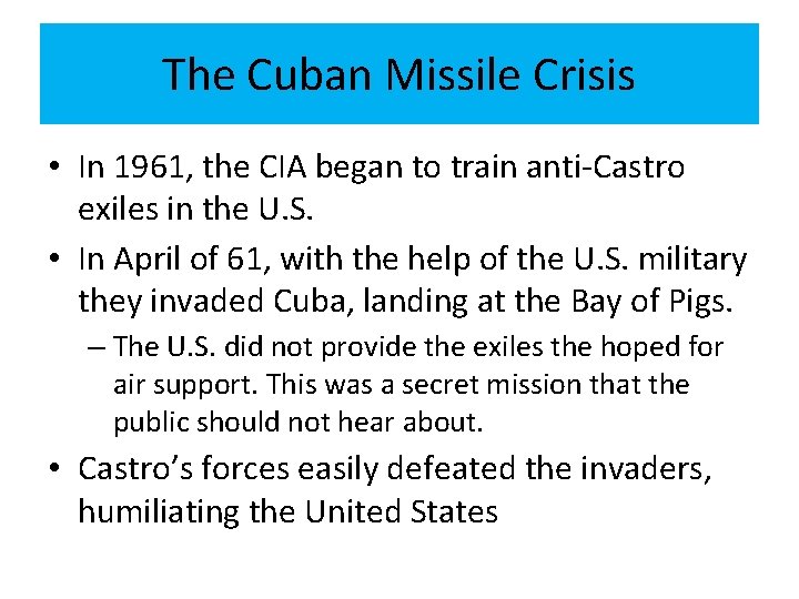 The Cuban Missile Crisis • In 1961, the CIA began to train anti-Castro exiles