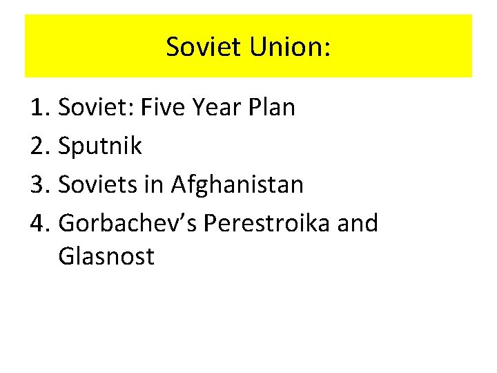 Soviet Union: 1. Soviet: Five Year Plan 2. Sputnik 3. Soviets in Afghanistan 4.
