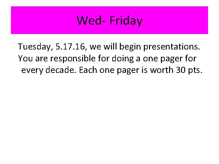 Wed- Friday Tuesday, 5. 17. 16, we will begin presentations. You are responsible for