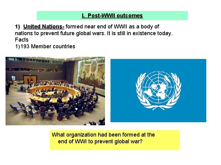 I. Post-WWII outcomes 1) United Nations- formed near end of WWII as a body