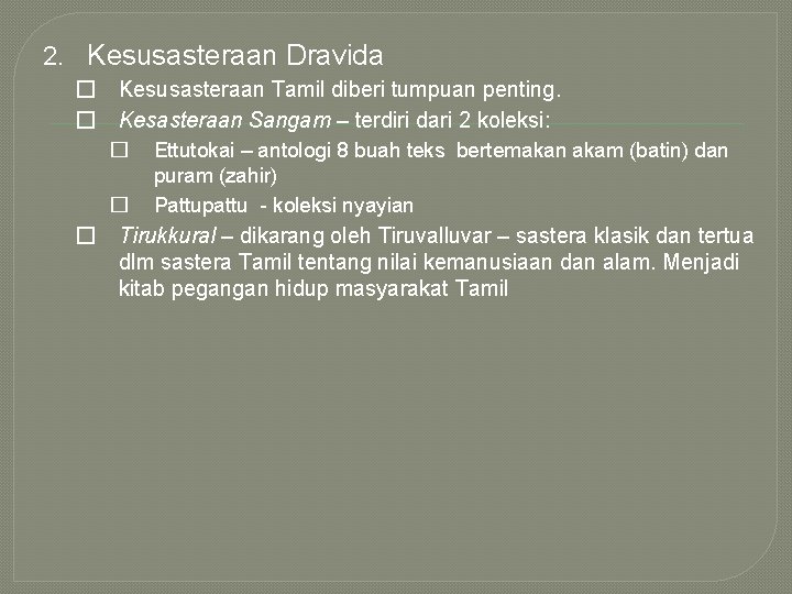 2. Kesusasteraan Dravida � Kesusasteraan Tamil diberi tumpuan penting. � Kesasteraan Sangam – terdiri