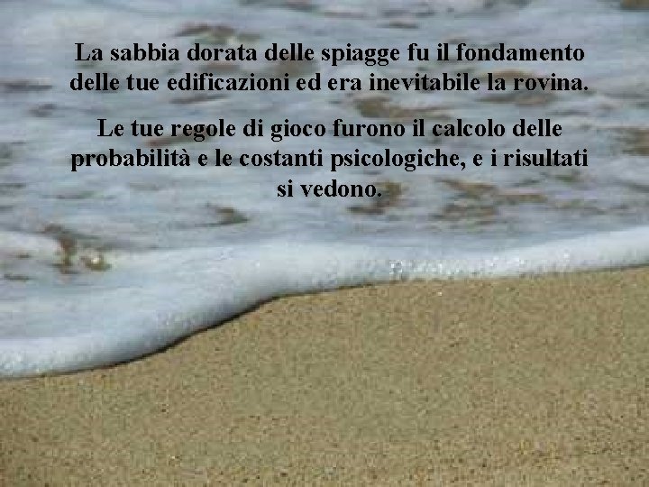 La sabbia dorata delle spiagge fu il fondamento delle tue edificazioni ed era inevitabile