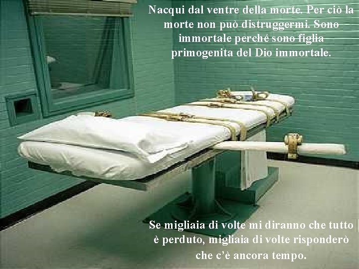 Nacqui dal ventre della morte. Per ciò la morte non può distruggermi. Sono immortale