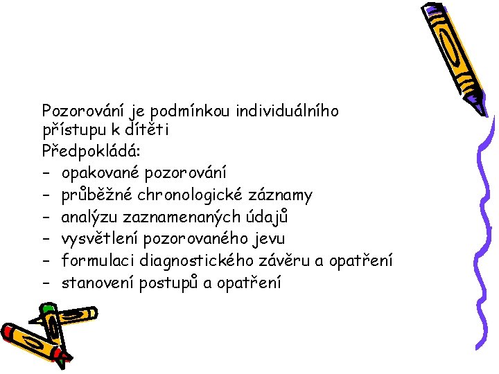 Pozorování je podmínkou individuálního přístupu k dítěti Předpokládá: – opakované pozorování – průběžné chronologické