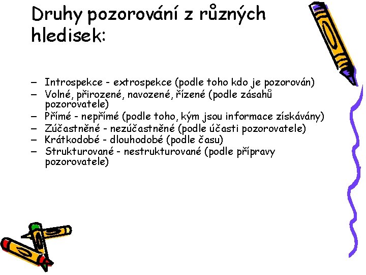 Druhy pozorování z různých hledisek: – Introspekce - extrospekce (podle toho kdo je pozorován)