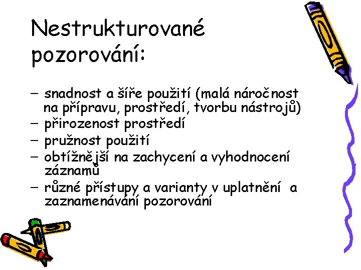 Nestrukturované pozorování: – snadnost a šíře použití (malá náročnost na přípravu, prostředí, tvorbu nástrojů)