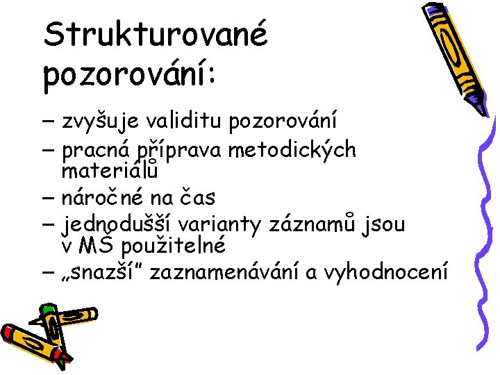 Strukturované pozorování: – zvyšuje validitu pozorování – pracná příprava metodických materiálů – náročné na