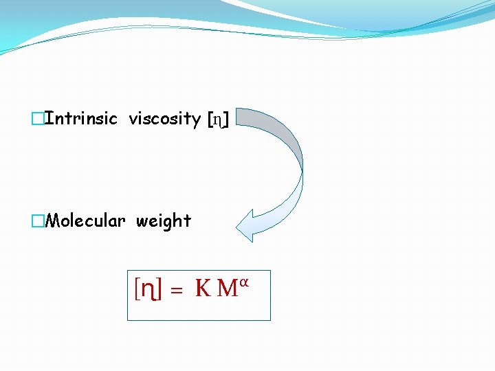 �Intrinsic viscosity [ɳ] �Molecular weight [ɳ] = K Mα 