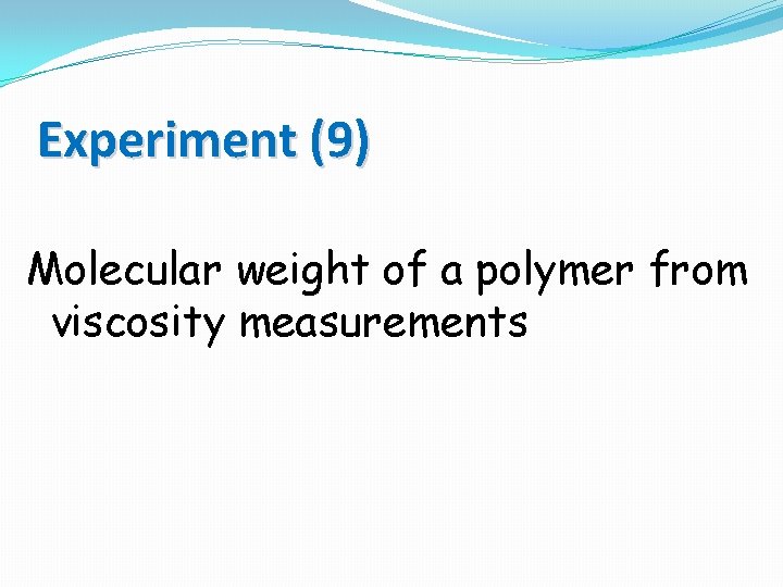 Experiment (9) Molecular weight of a polymer from viscosity measurements 