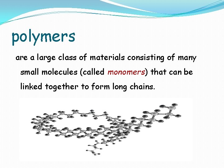 polymers are a large class of materials consisting of many small molecules (called monomers)