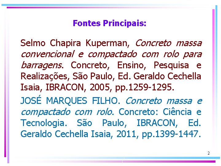 Fontes Principais: Selmo Chapira Kuperman, Concreto massa convencional e compactado com rolo para barragens.