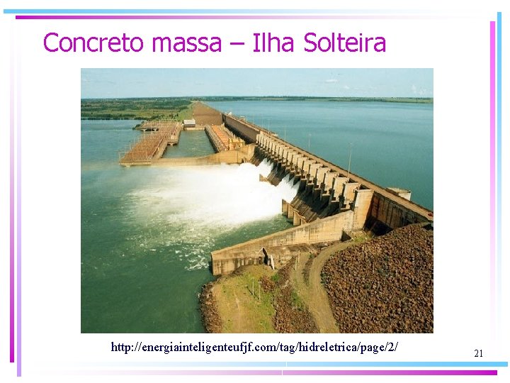 Concreto massa – Ilha Solteira http: //energiainteligenteufjf. com/tag/hidreletrica/page/2/ 21 