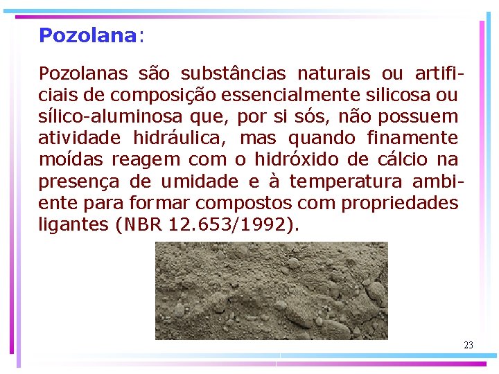 Pozolana: Pozolanas são substâncias naturais ou artificiais de composição essencialmente silicosa ou sílico-aluminosa que,