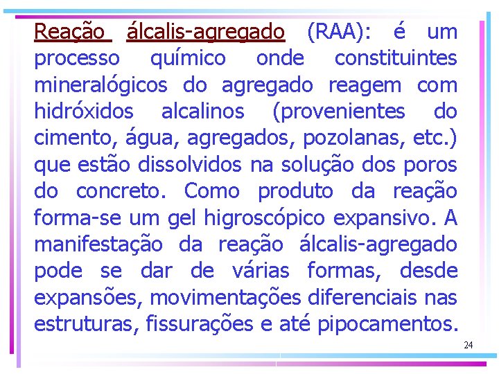 Reação álcalis-agregado (RAA): é um processo químico onde constituintes mineralógicos do agregado reagem com
