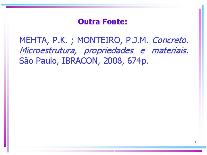 Outra Fonte: MEHTA, P. K. ; MONTEIRO, P. J. M. Concreto. Microestrutura, propriedades e