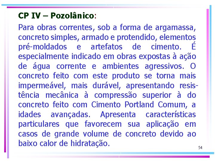 CP IV – Pozolânico: Para obras correntes, sob a forma de argamassa, concreto simples,