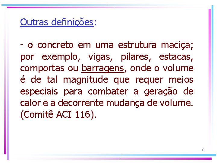 Outras definições: - o concreto em uma estrutura maciça; por exemplo, vigas, pilares, estacas,