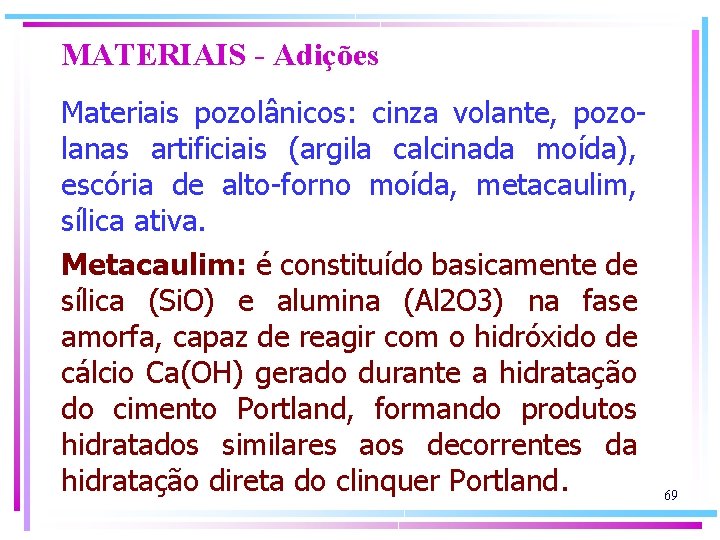 MATERIAIS - Adições Materiais pozolânicos: cinza volante, pozolanas artificiais (argila calcinada moída), escória de