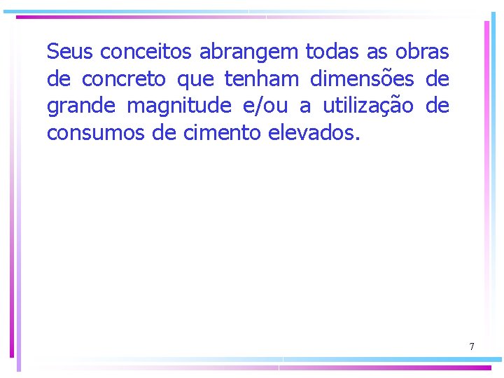 Seus conceitos abrangem todas as obras de concreto que tenham dimensões de grande magnitude