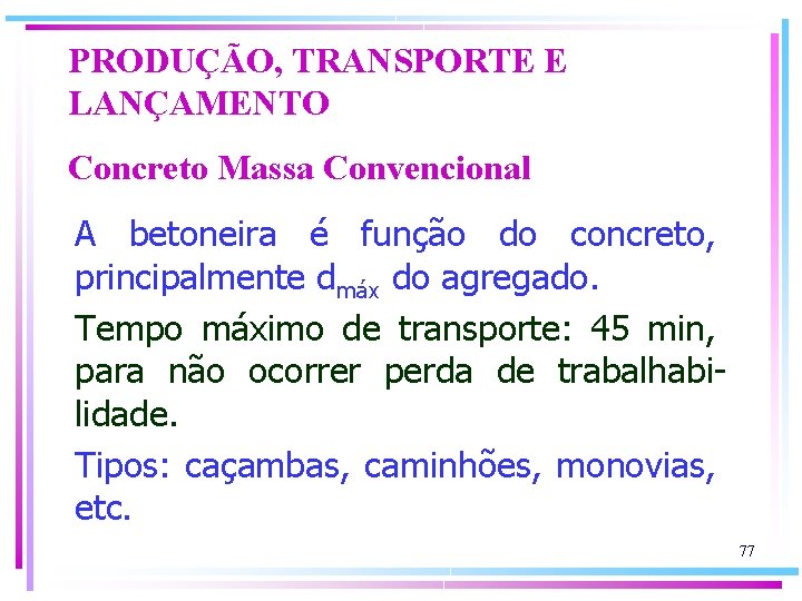 PRODUÇÃO, TRANSPORTE E LANÇAMENTO Concreto Massa Convencional A betoneira é função do concreto, principalmente