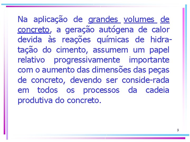 Na aplicação de grandes volumes de concreto, a geração autógena de calor devida às