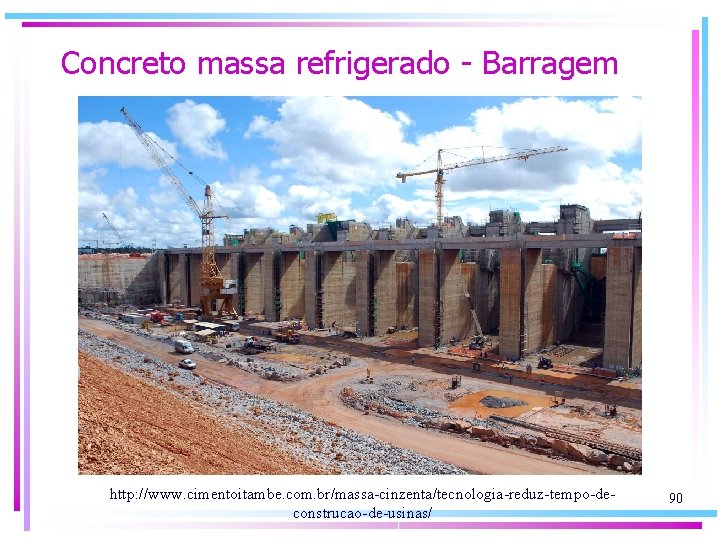 Concreto massa refrigerado - Barragem http: //www. cimentoitambe. com. br/massa-cinzenta/tecnologia-reduz-tempo-deconstrucao-de-usinas/ 90 