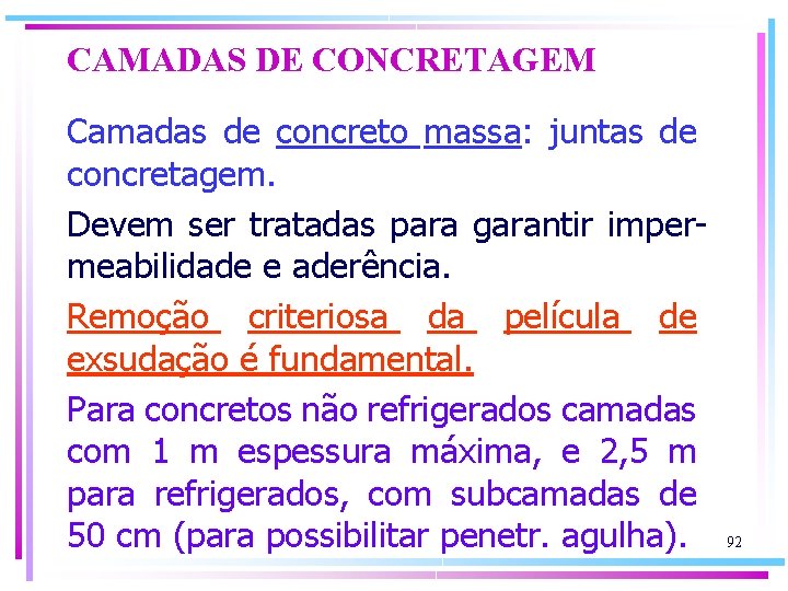 CAMADAS DE CONCRETAGEM Camadas de concreto massa: juntas de concretagem. Devem ser tratadas para