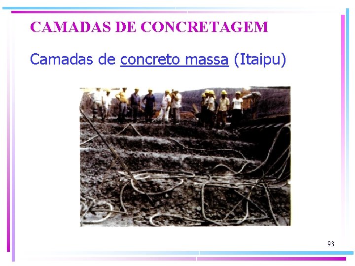 CAMADAS DE CONCRETAGEM Camadas de concreto massa (Itaipu) 93 