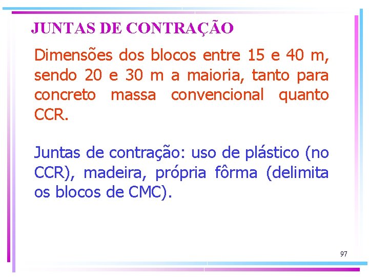 JUNTAS DE CONTRAÇÃO Dimensões dos blocos entre 15 e 40 m, sendo 20 e