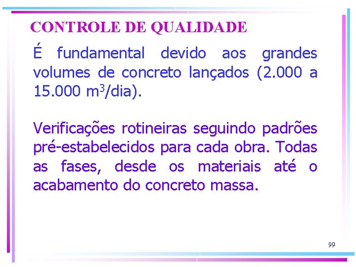 CONTROLE DE QUALIDADE É fundamental devido aos grandes volumes de concreto lançados (2. 000
