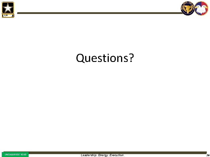Questions? UNCLASSIFIED / FOUO Leadership. Energy. Execution. 26 