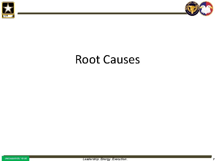 Root Causes UNCLASSIFIED / FOUO Leadership. Energy. Execution. 7 