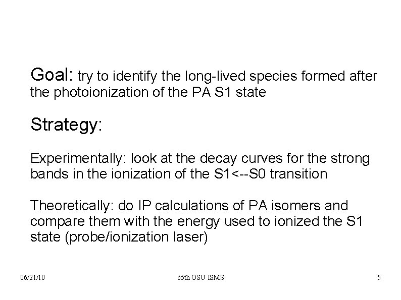 Goal: try to identify the long-lived species formed after the photoionization of the PA