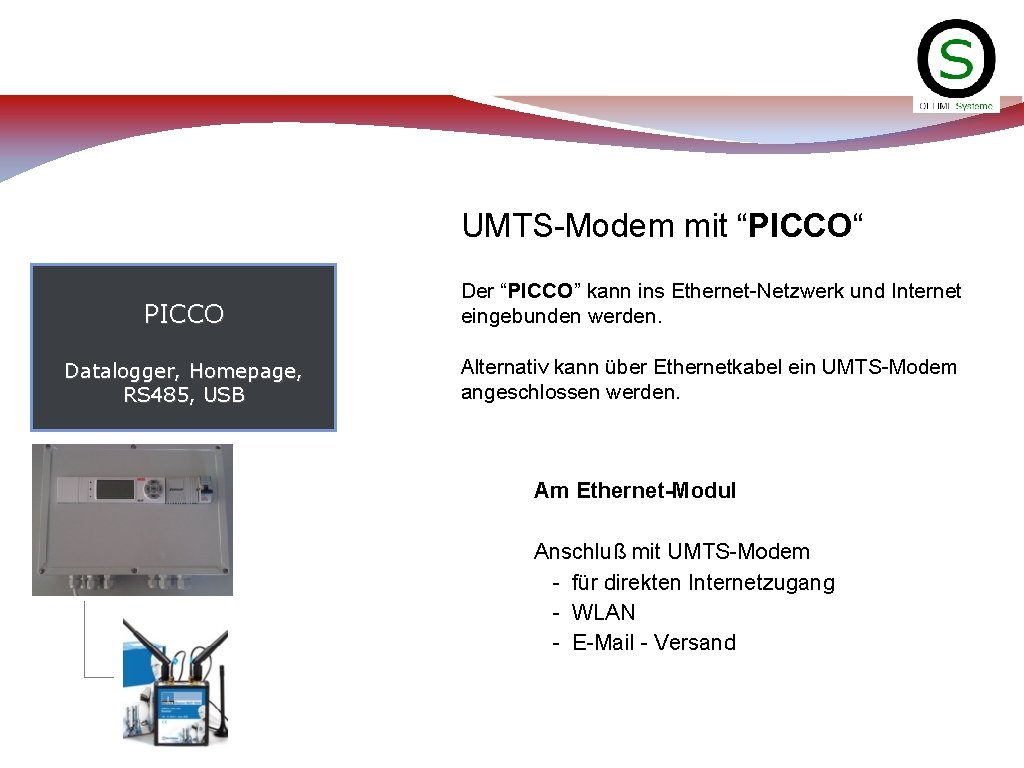 UMTS-Modem mit “PICCO“ PICCO Der “PICCO” kann ins Ethernet-Netzwerk und Internet eingebunden werden. Datalogger,