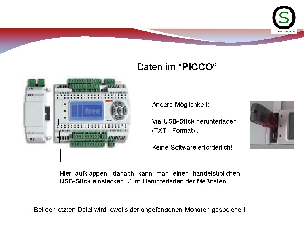 Daten im “PICCO“ Andere Möglichkeit: Via USB-Stick herunterladen (TXT - Format). Keine Software erforderlich!